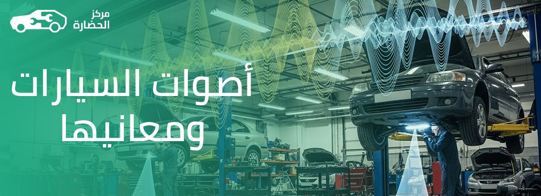 أصوات السيارات ومعانيها: دليل شامل لفهم لغة سيارتك قبل ما تتعطل
